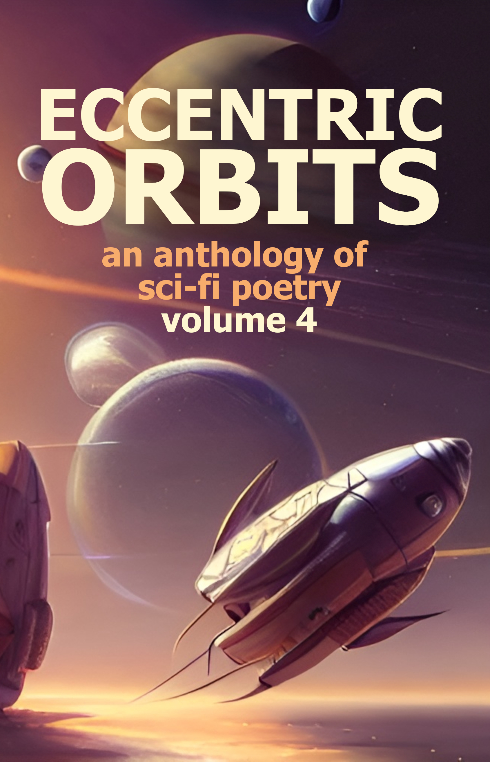 Front of book cover, showing a spaceship flying through space, with a background of planets. Text reads, "Eccentric Orbits" in large white font, "an anthology of sci-fi poetry" in medium amber-colored font, and "volume 4" in medium white font.